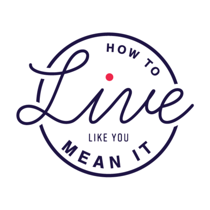 How to Live Like You Mean It 